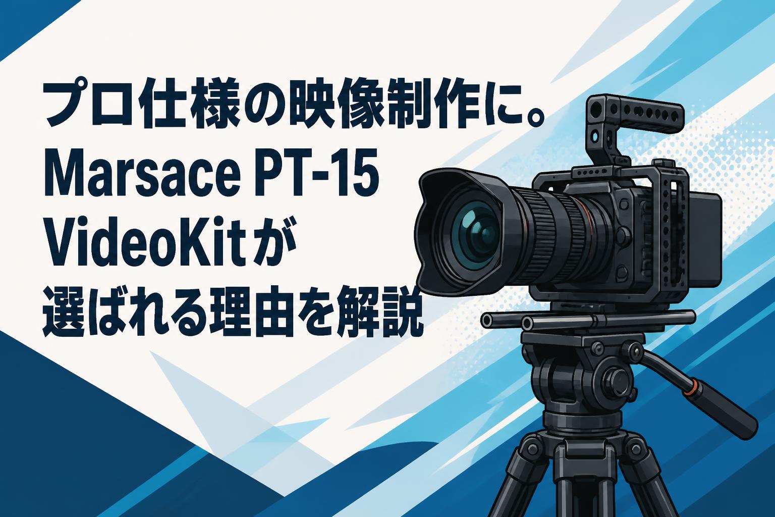 プロ仕様の映像制作に。Marsace PT-15 VideoKitが選ばれる理由を解説
