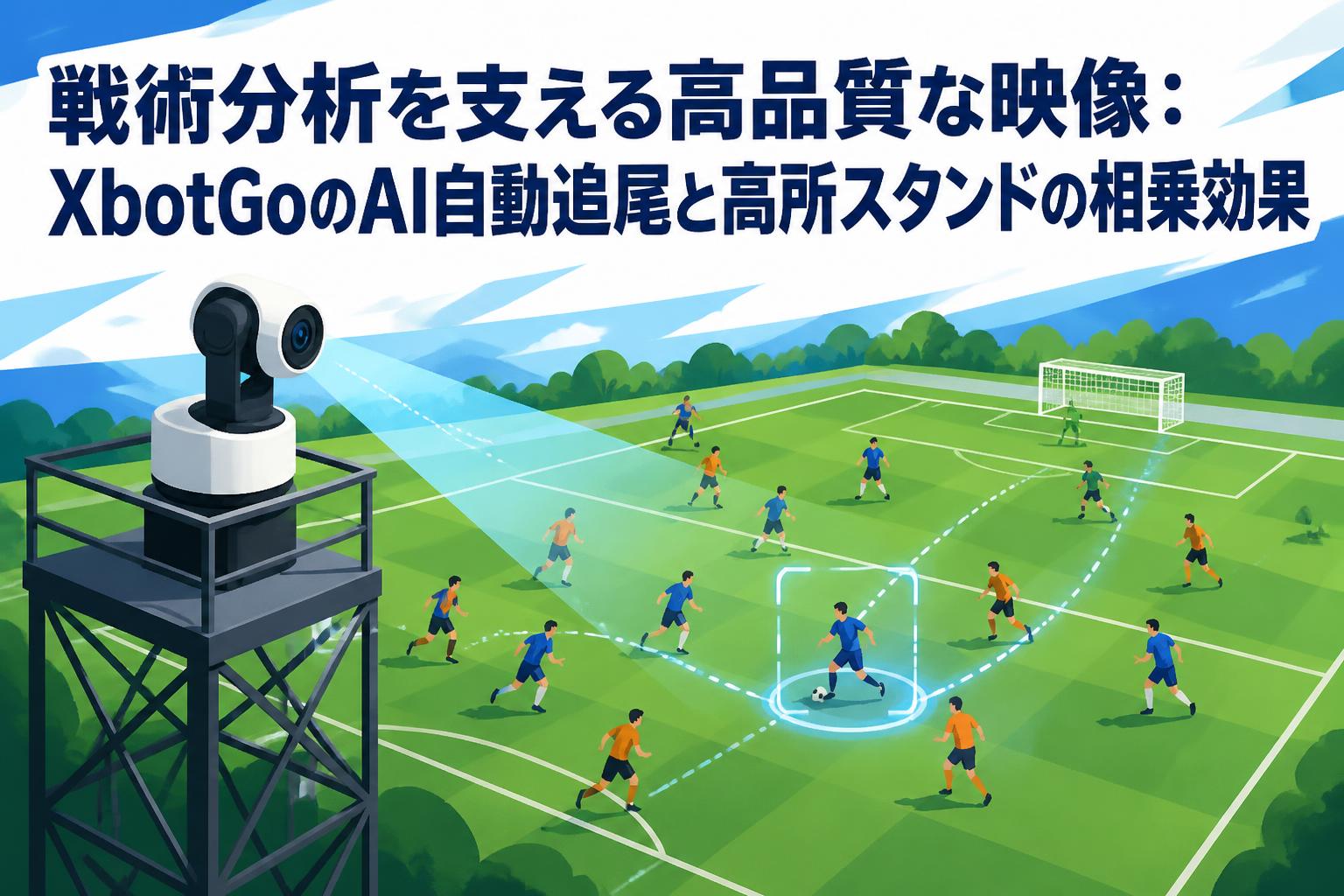 戦術分析を支える高品質な映像：XbotGoのAI自動追尾と高所スタンドの相乗効果