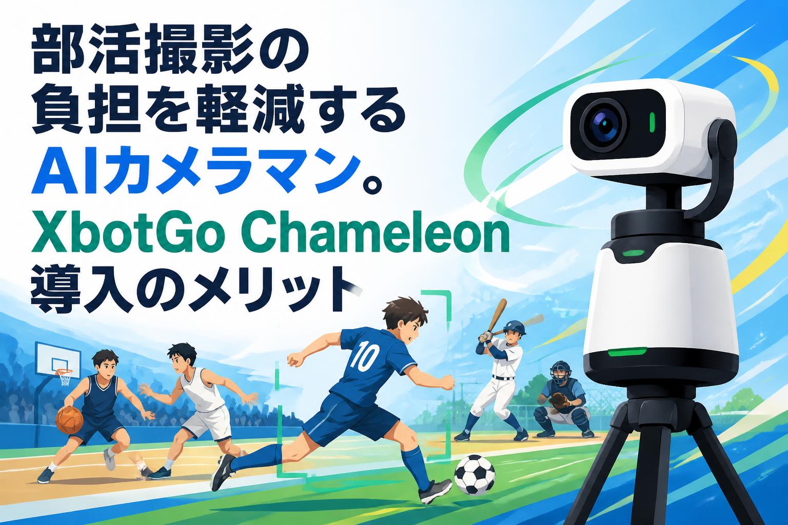 部活撮影の負担を軽減するAIカメラマン。XbotGo Chameleon導入のメリット