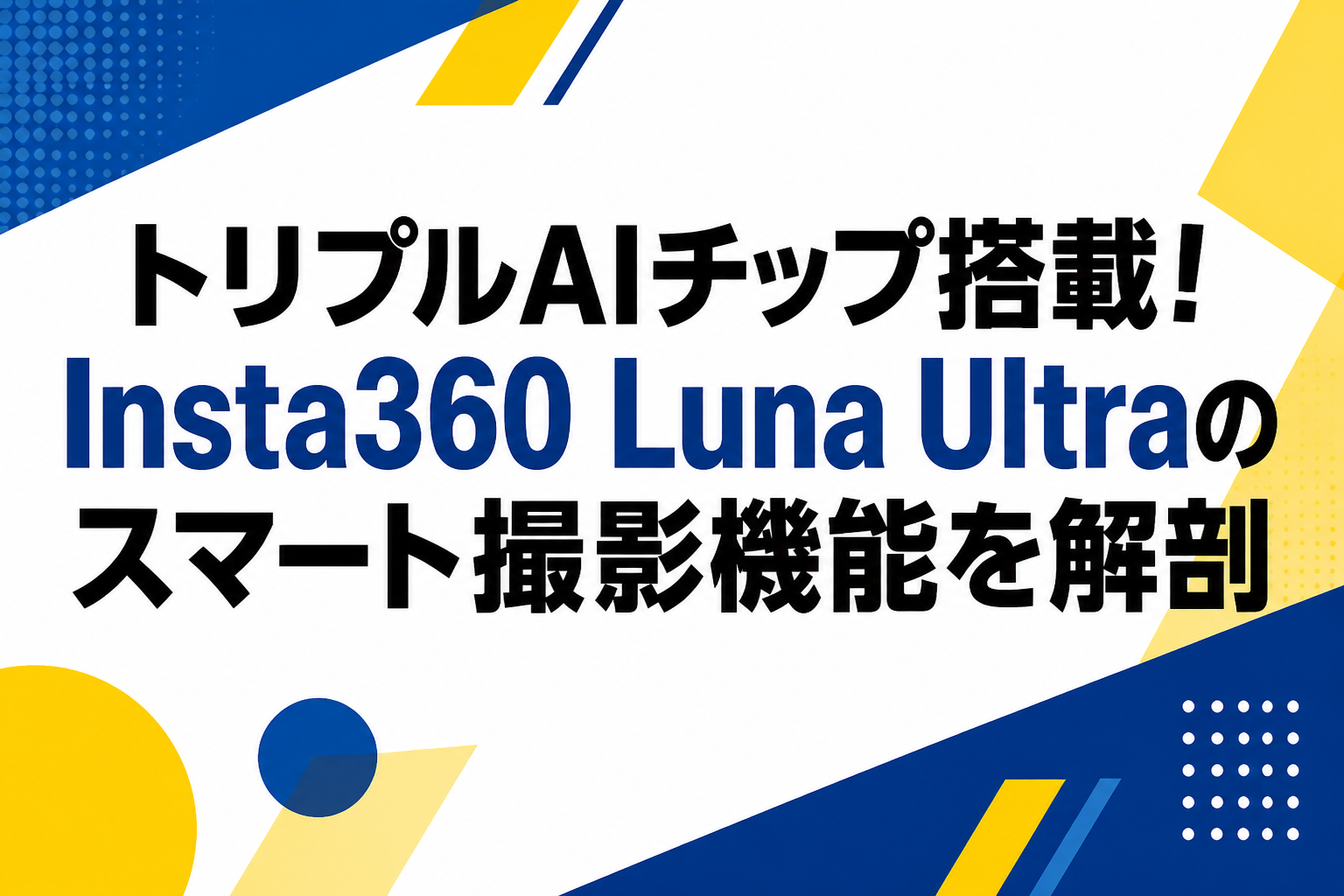 トリプルAIチップ搭載！Insta360 Luna Ultraのスマート撮影機能を解剖