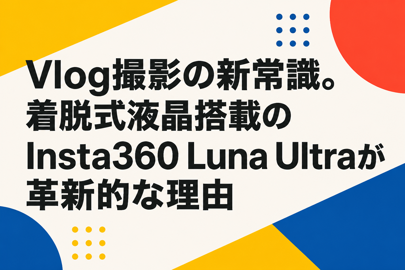 Vlog撮影の新常識。着脱式液晶搭載のInsta360 Luna Ultraが革新的な理由