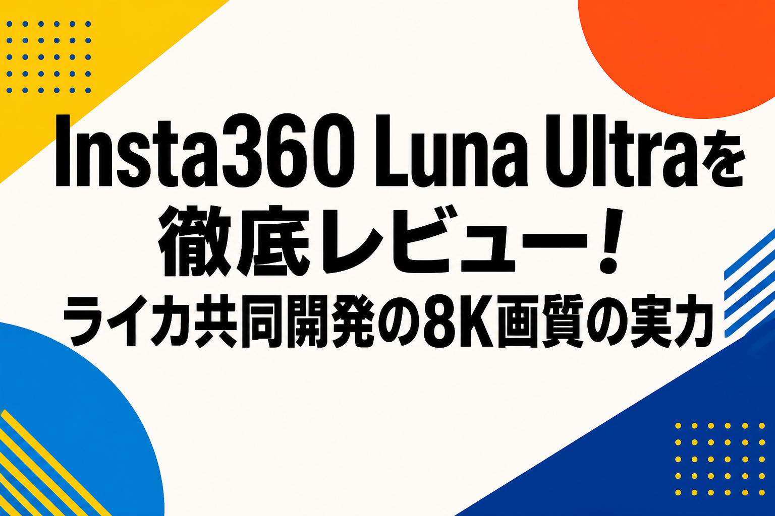 Insta360 Luna Ultraを徹底レビュー！ライカ共同開発の8K画質の実力