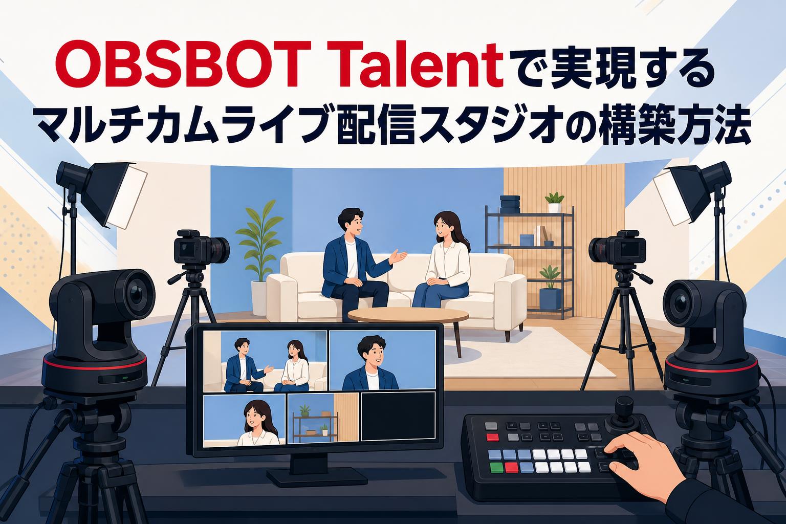 OBSBOT Talentで実現するマルチカムライブ配信スタジオの構築方法