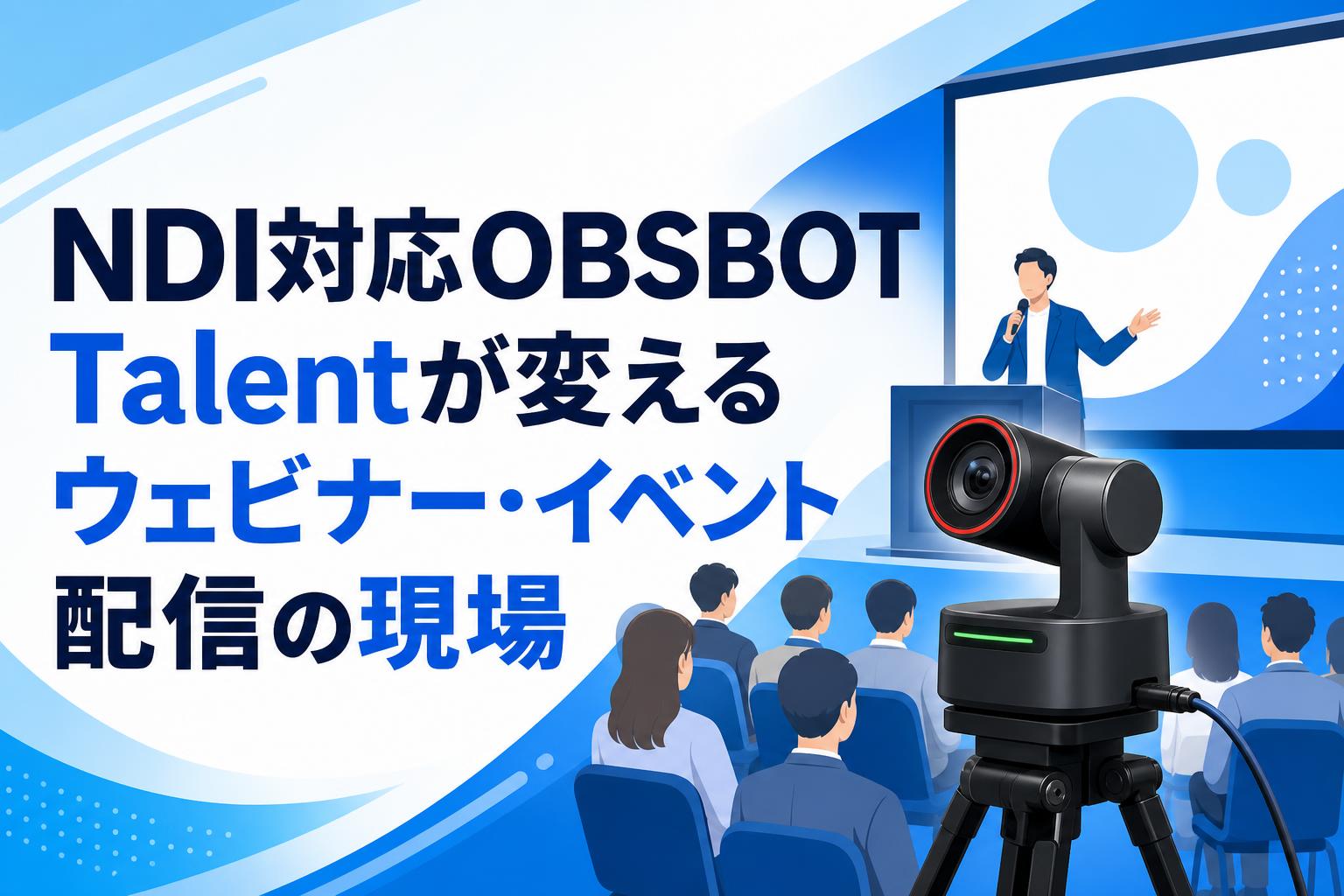 NDI対応OBSBOT Talentが変えるウェビナー・イベント配信の現場