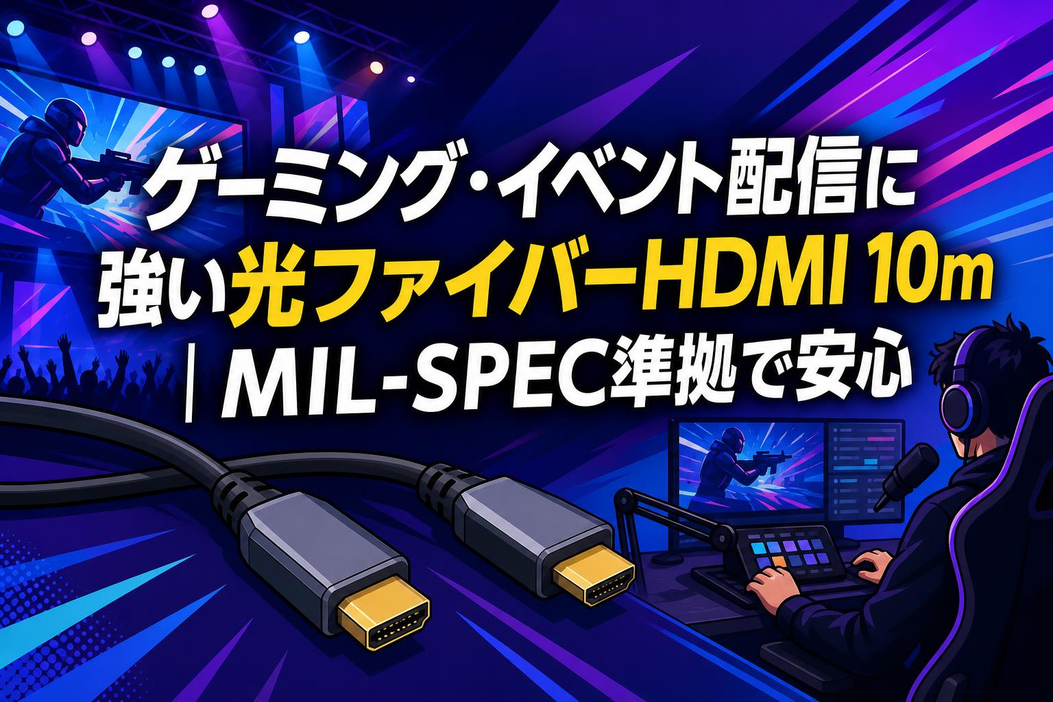 ゲーミング・イベント配信に強い光ファイバーHDMI 10m｜MIL-SPEC準拠で安心