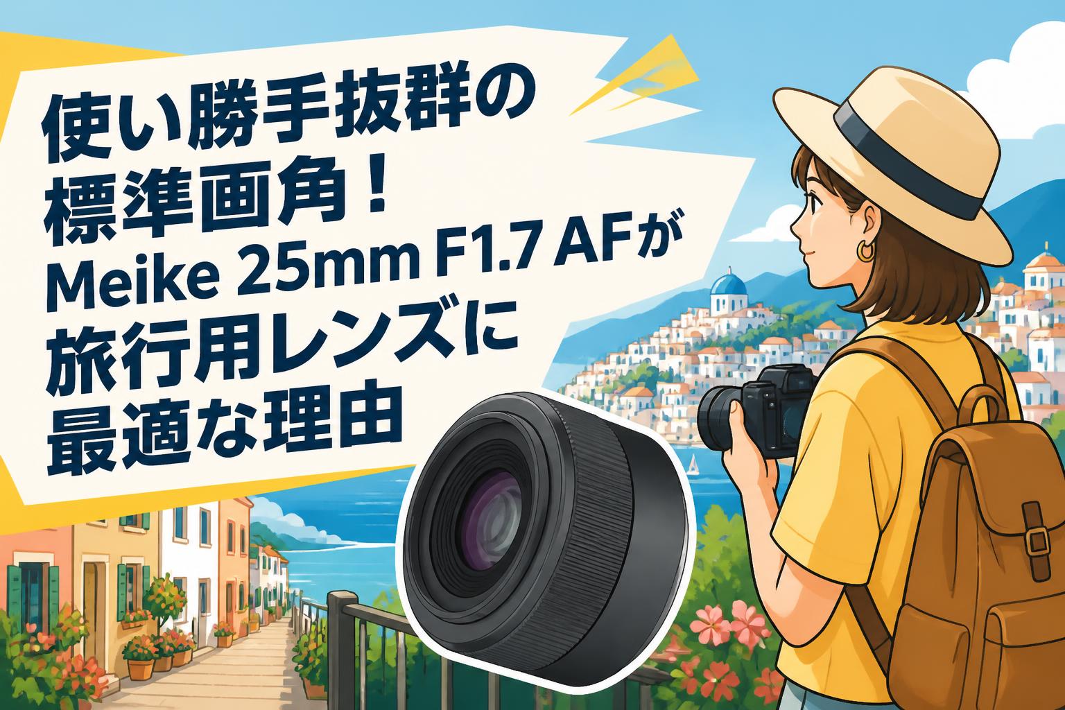 使い勝手抜群の標準画角！Meike 25mm F1.7 AFが旅行用レンズに最適な理由