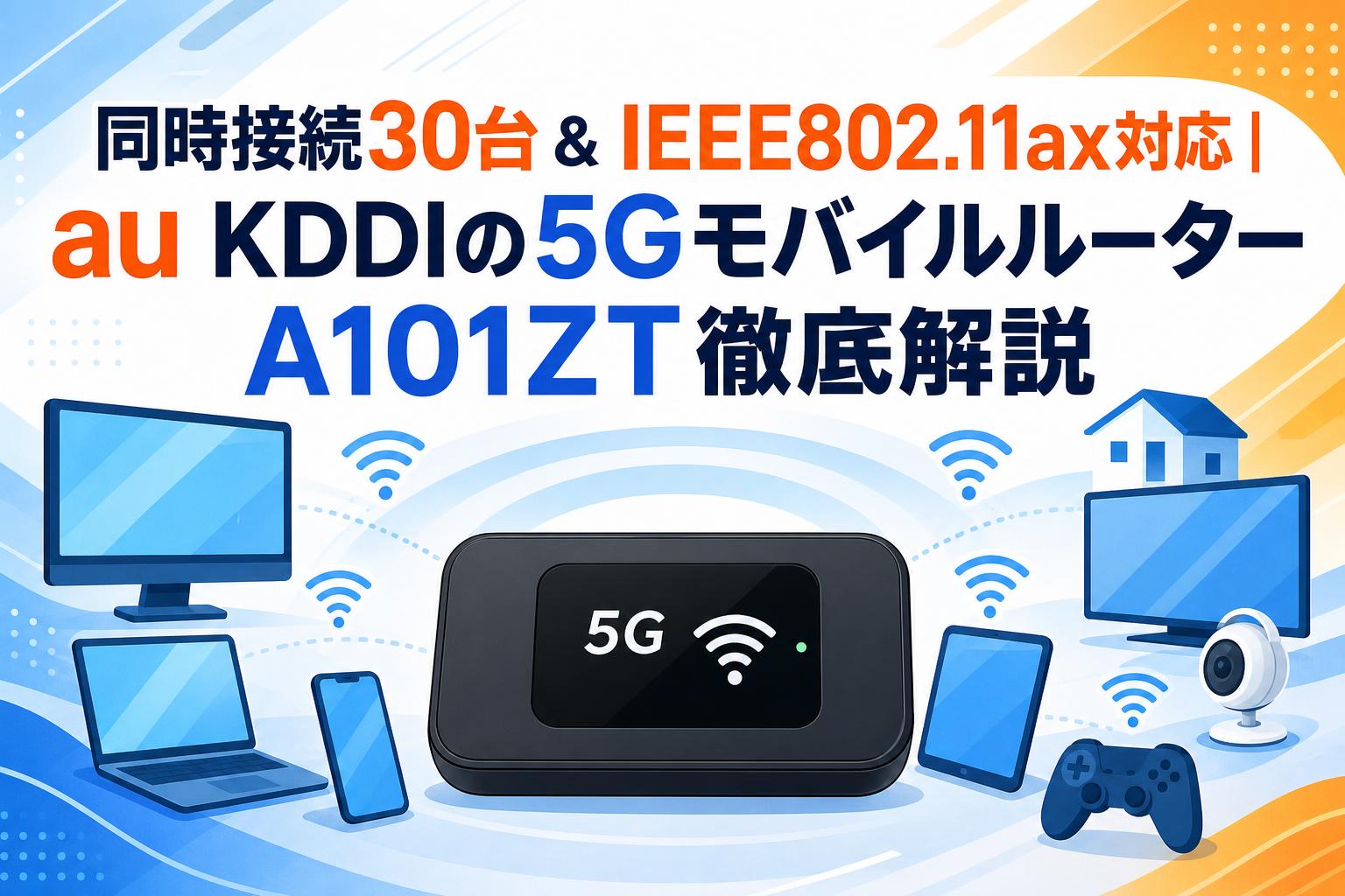 同時接続30台＆IEEE802.11ax対応｜au KDDIの5GモバイルルーターA101ZT徹底解説