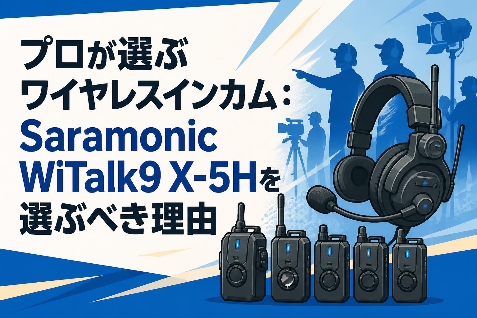 プロが選ぶワイヤレスインカム：Saramonic WiTalk9 X-5Hを選ぶべき理由