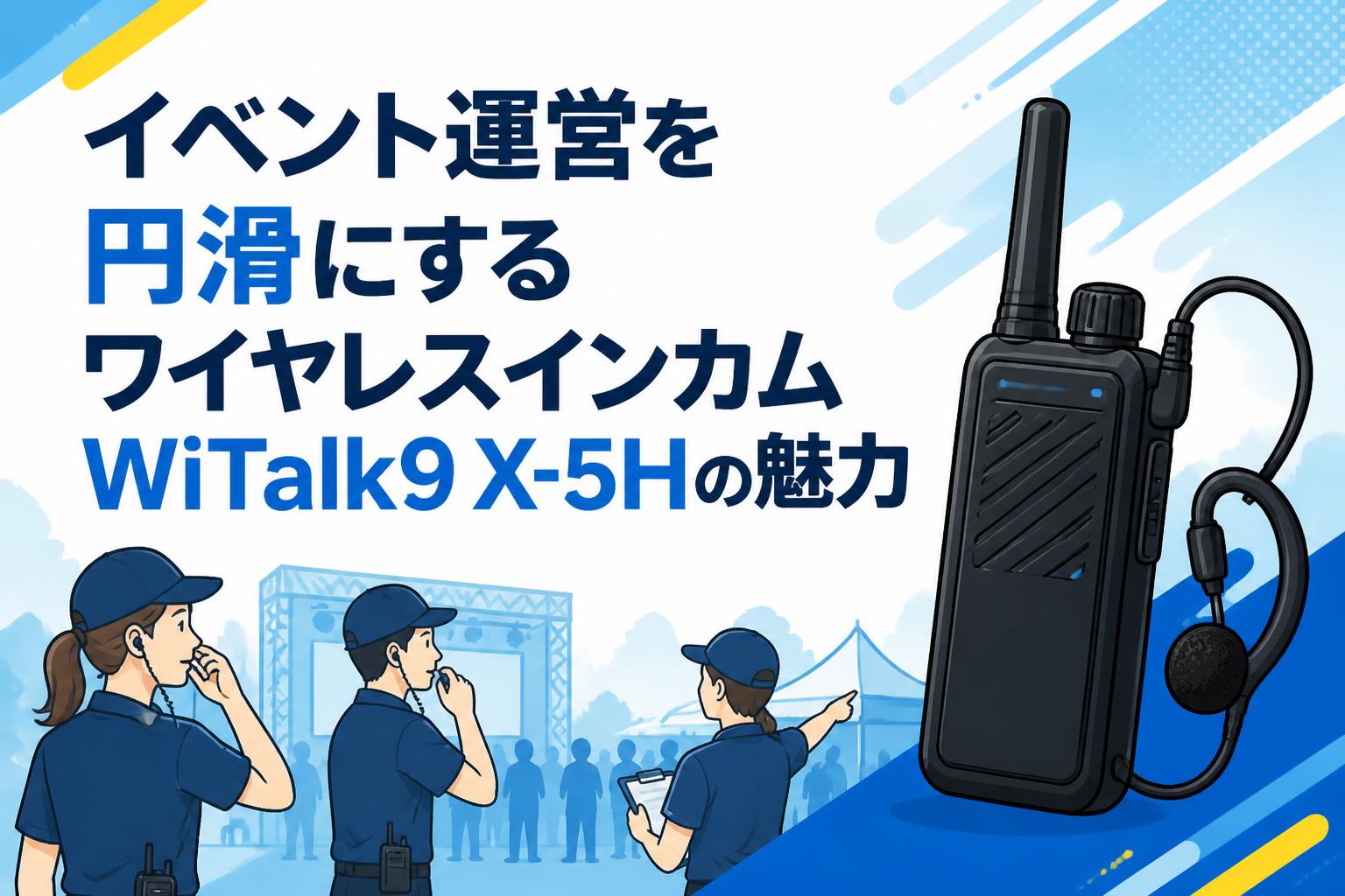 イベント運営を円滑にするワイヤレスインカムWiTalk9 X-5Hの魅力