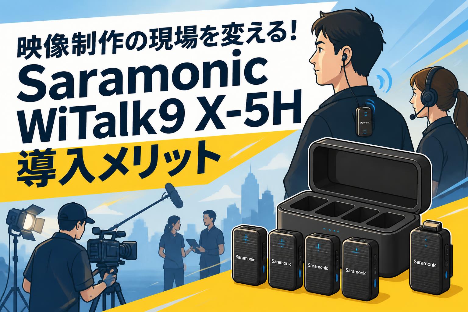 映像制作の現場を変える！Saramonic WiTalk9 X-5H導入メリット
