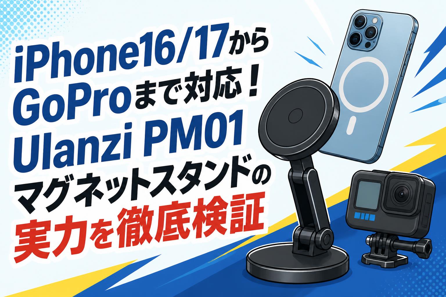 iPhone16/17からGoProまで対応！Ulanzi PM01マグネットスタンドの実力を徹底検証