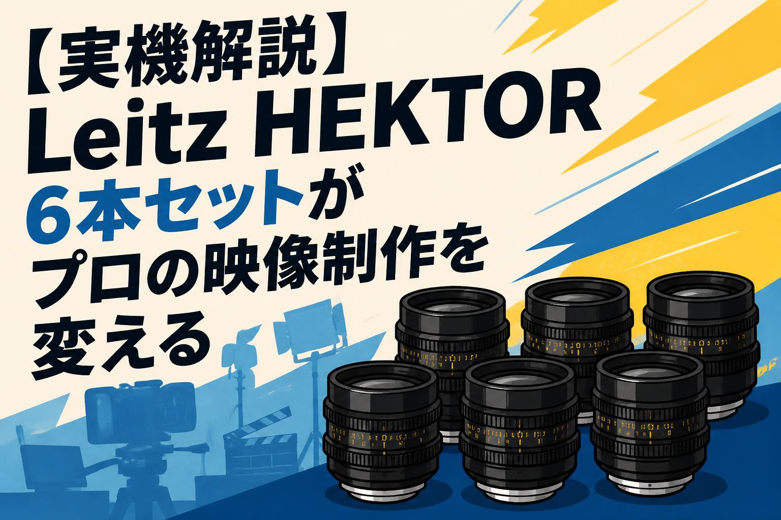 【実機解説】Leitz HEKTOR 6本セットがプロの映像制作を変える