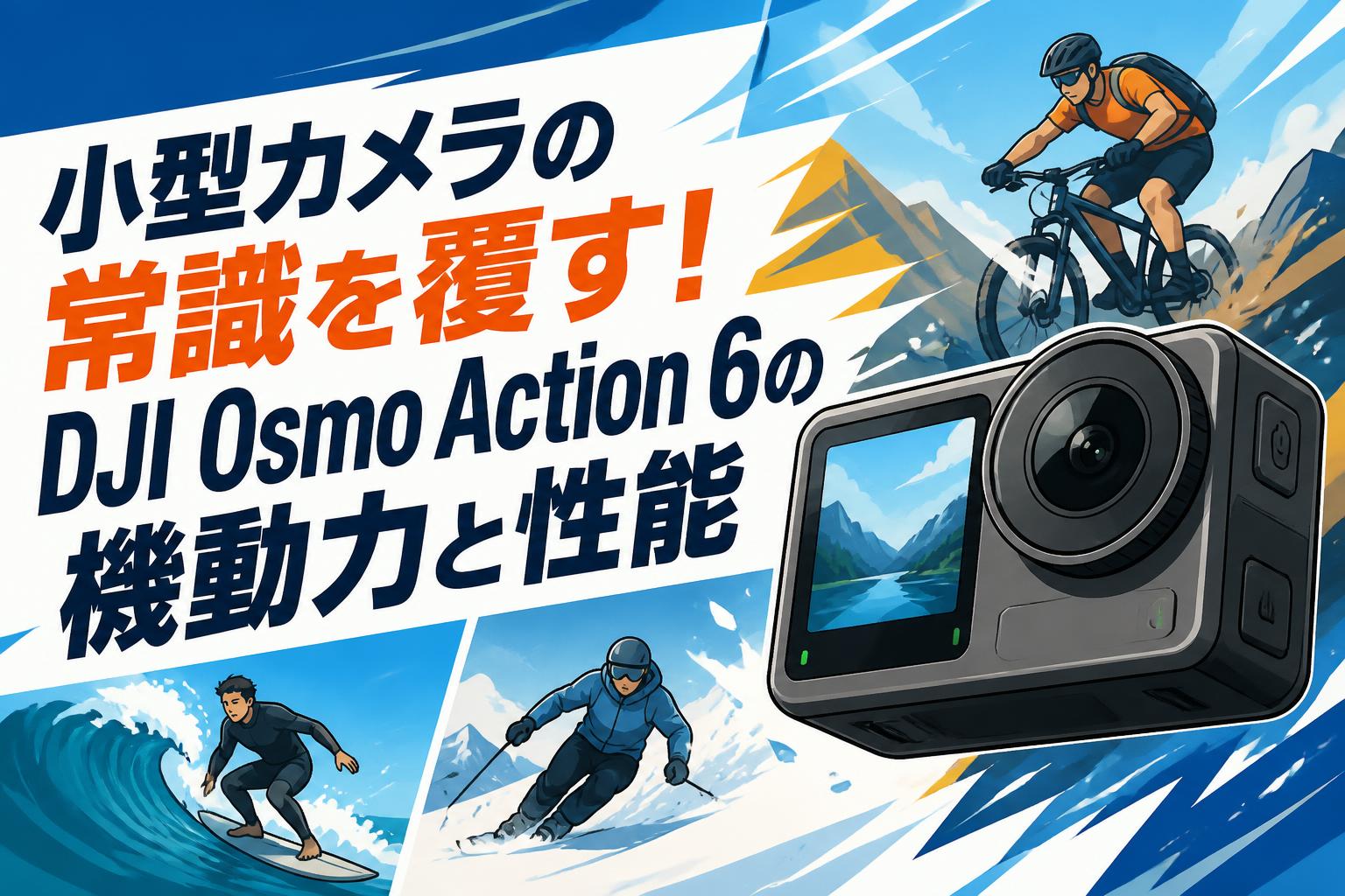 小型カメラの常識を覆す！DJI Osmo Action 6の機動力と性能