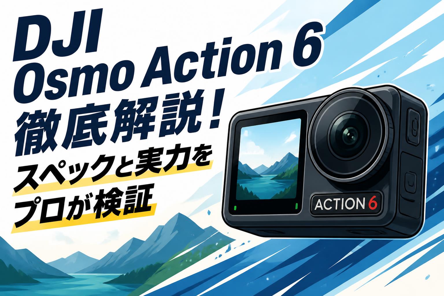 DJI Osmo Action 6 徹底解説！スペックと実力をプロが検証