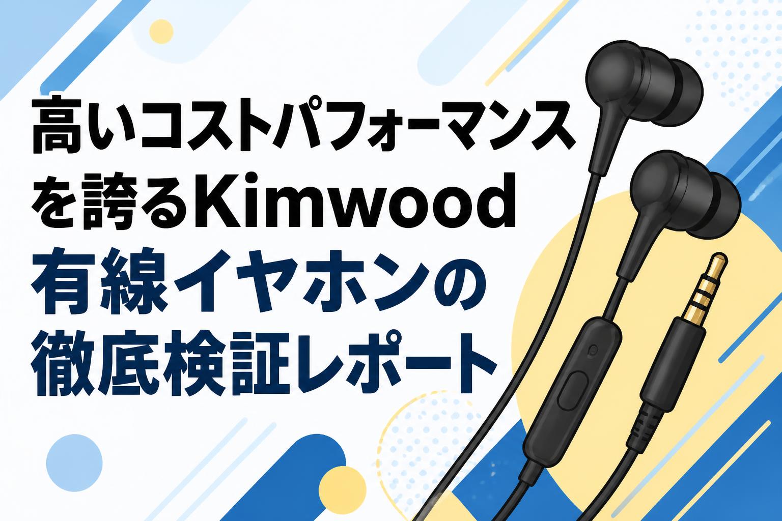 高いコストパフォーマンスを誇るKimwood有線イヤホンの徹底検証レポート