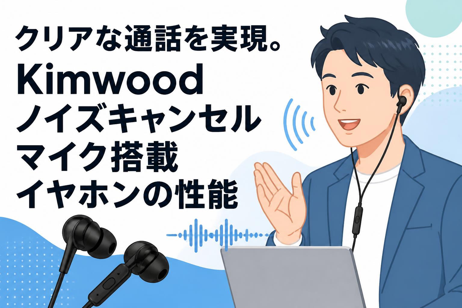 クリアな通話を実現。Kimwoodノイズキャンセルマイク搭載イヤホンの性能