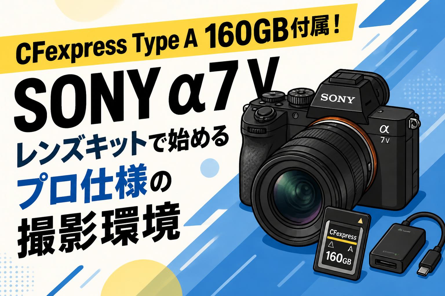 CFexpress Type A 160GB付属！SONY α7 V レンズキットで始めるプロ仕様の撮影環境