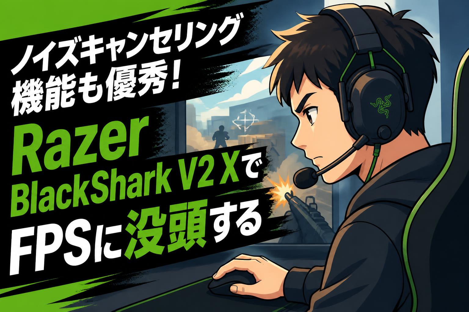 ノイズキャンセリング機能も優秀！Razer BlackShark V2 XでFPSに没頭する