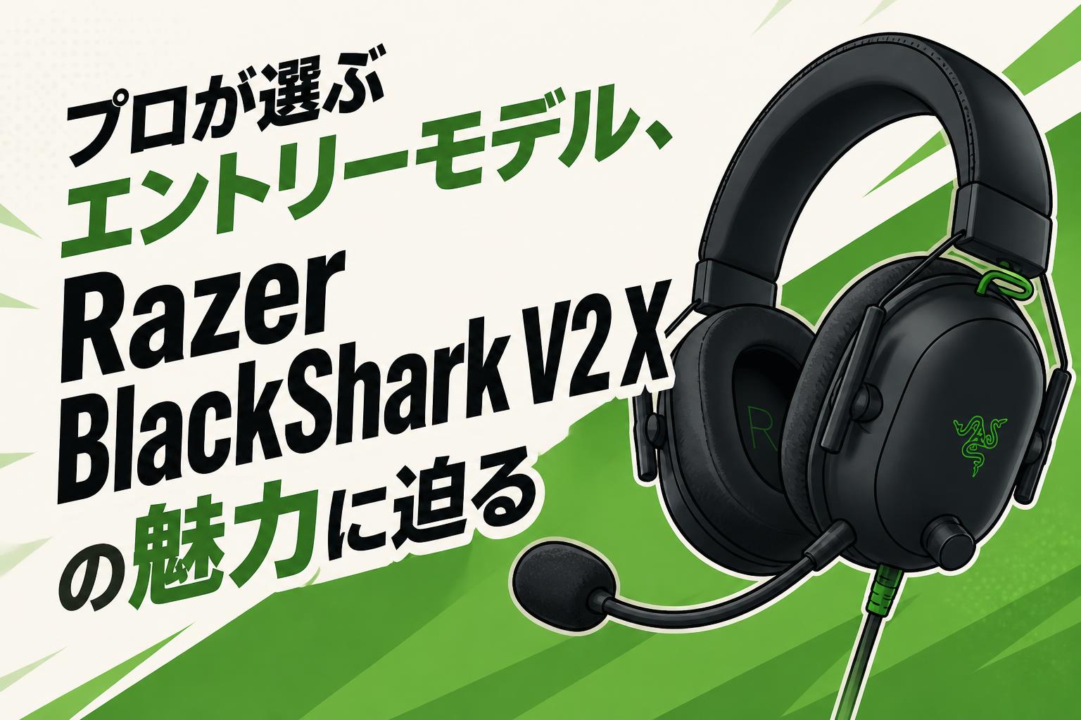 プロが選ぶエントリーモデル、Razer BlackShark V2 Xの魅力に迫る