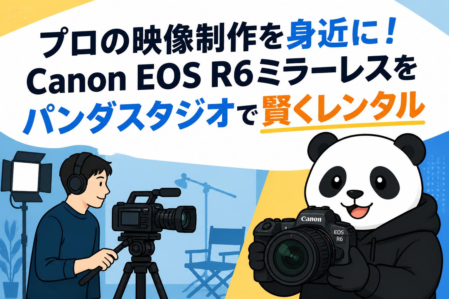 プロの映像制作を身近に！Canon EOS R6ミラーレスをパンダスタジオで賢くレンタル