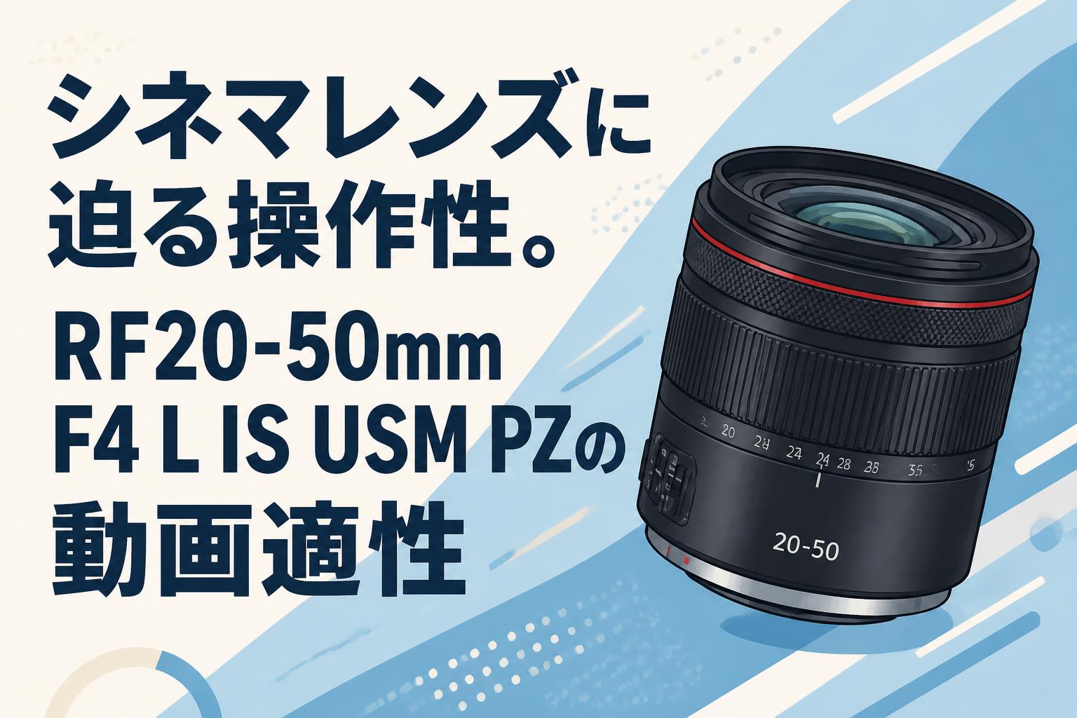 シネマレンズに迫る操作性。RF20-50mm F4 L IS USM PZの動画適性