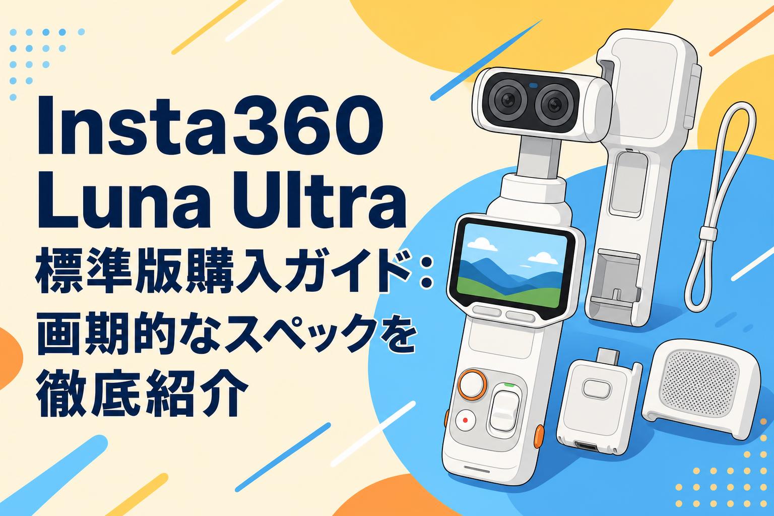 Insta360 Luna Ultra 標準版購入ガイド：画期的なスペックを徹底紹介