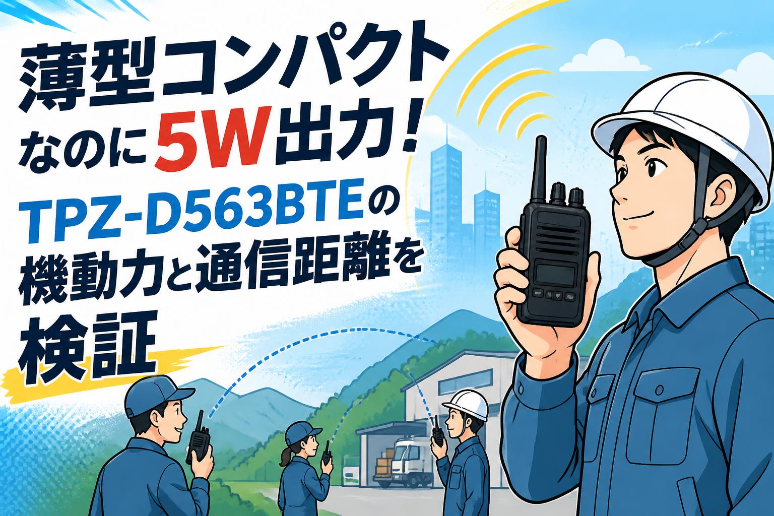薄型コンパクトなのに5W出力！TPZ-D563BTEの機動力と通信距離を検証