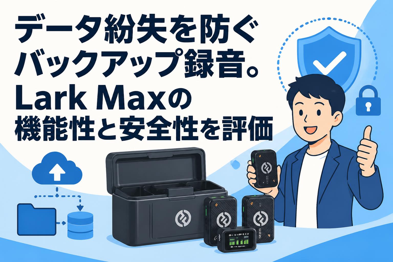 データ紛失を防ぐバックアップ録音。Lark Maxの機能性と安全性を評価