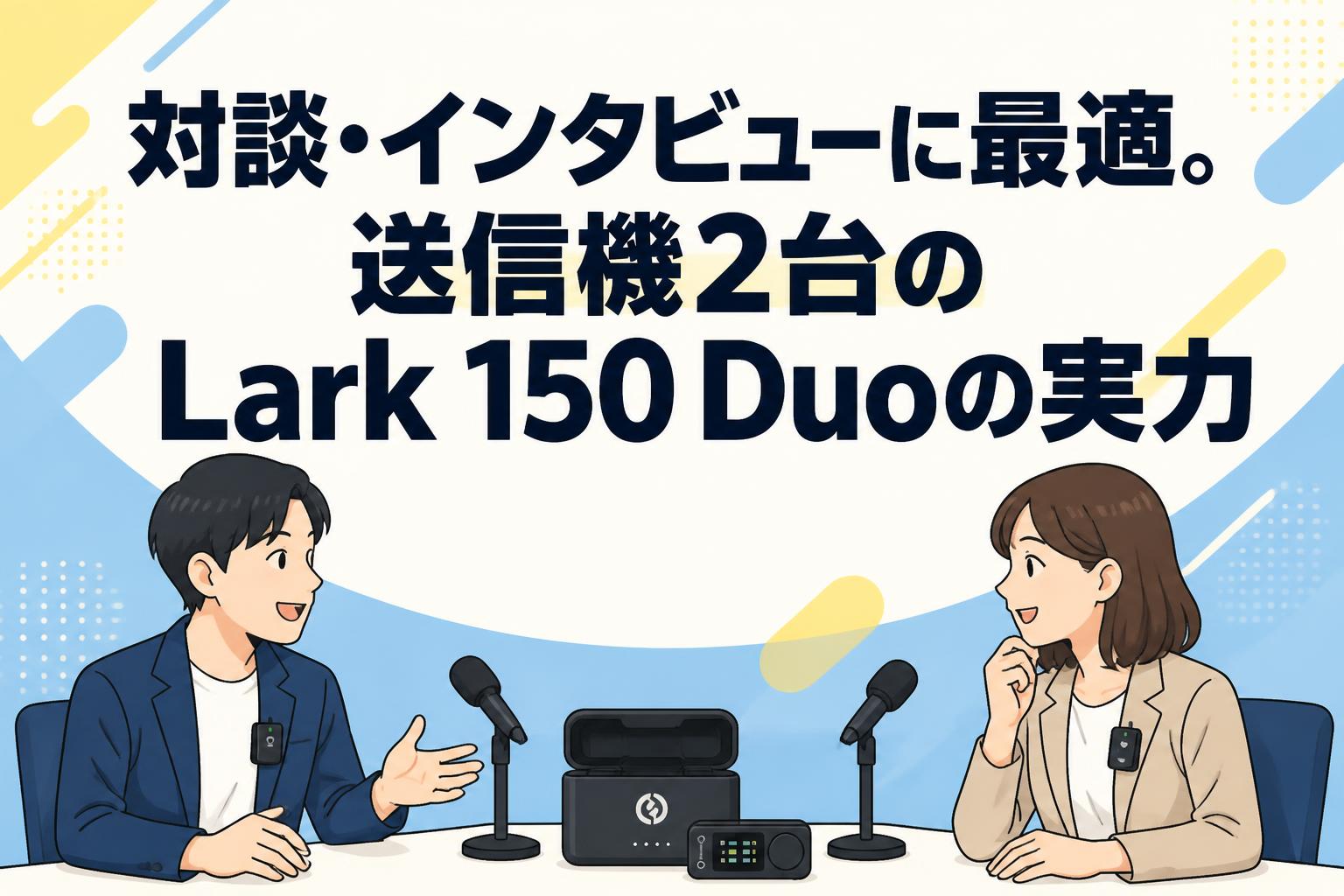 対談・インタビューに最適。送信機2台のLark 150 Duoの実力