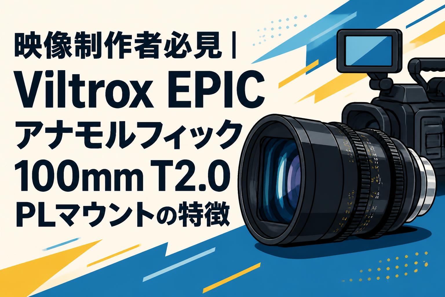 映像制作者必見｜Viltrox EPIC アナモルフィック100mm T2.0 PLマウントの特徴