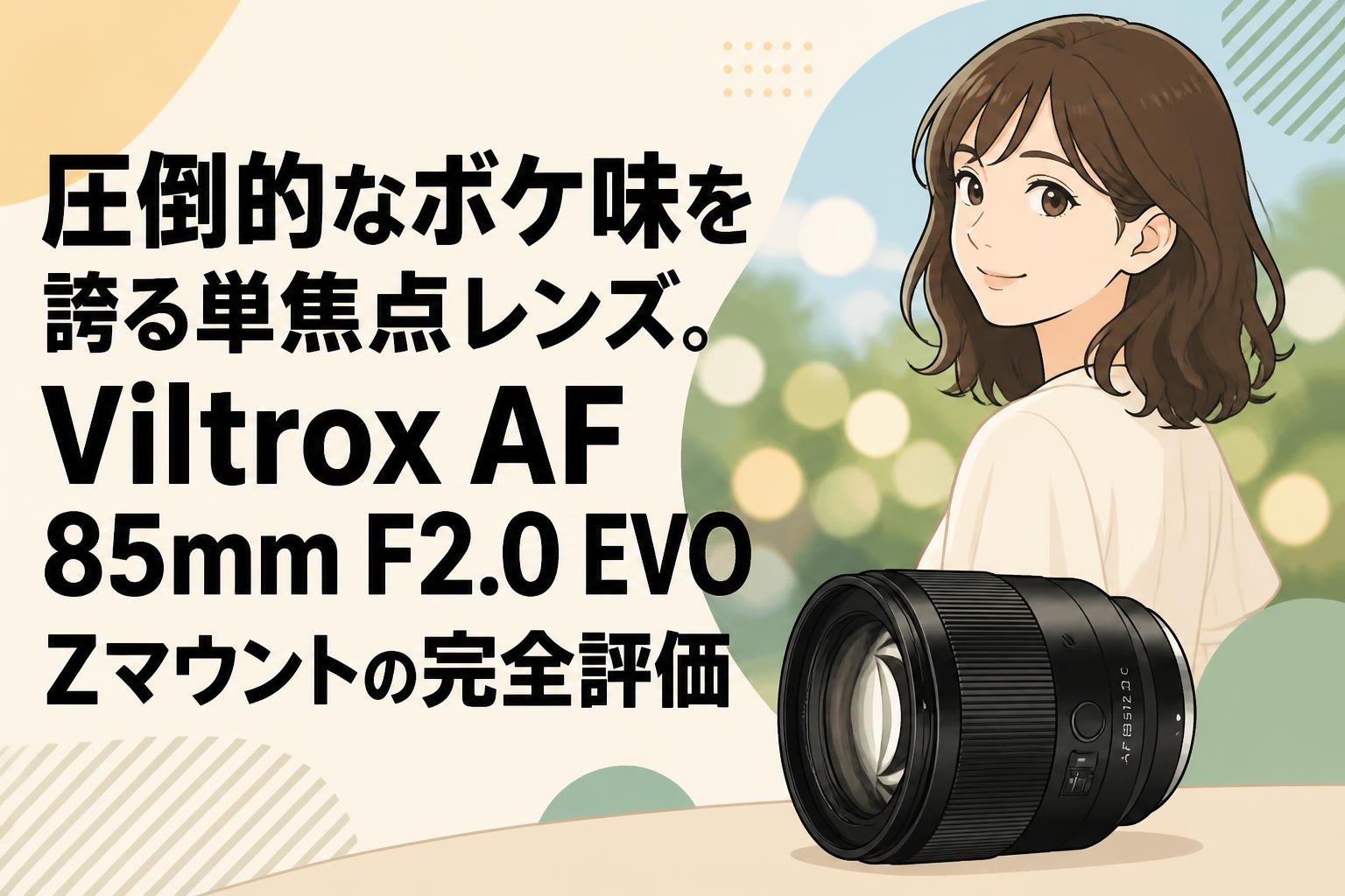 圧倒的なボケ味を誇る単焦点レンズ。Viltrox AF 85mm F2.0 EVO Zマウントの完全評価
