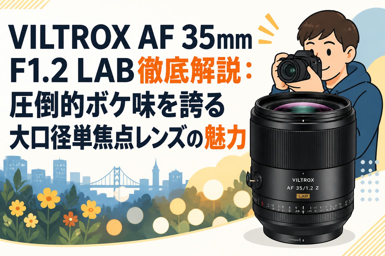 VILTROX AF 35mm F1.2 LAB徹底解説：圧倒的ボケ味を誇る大口径単焦点レンズの魅力