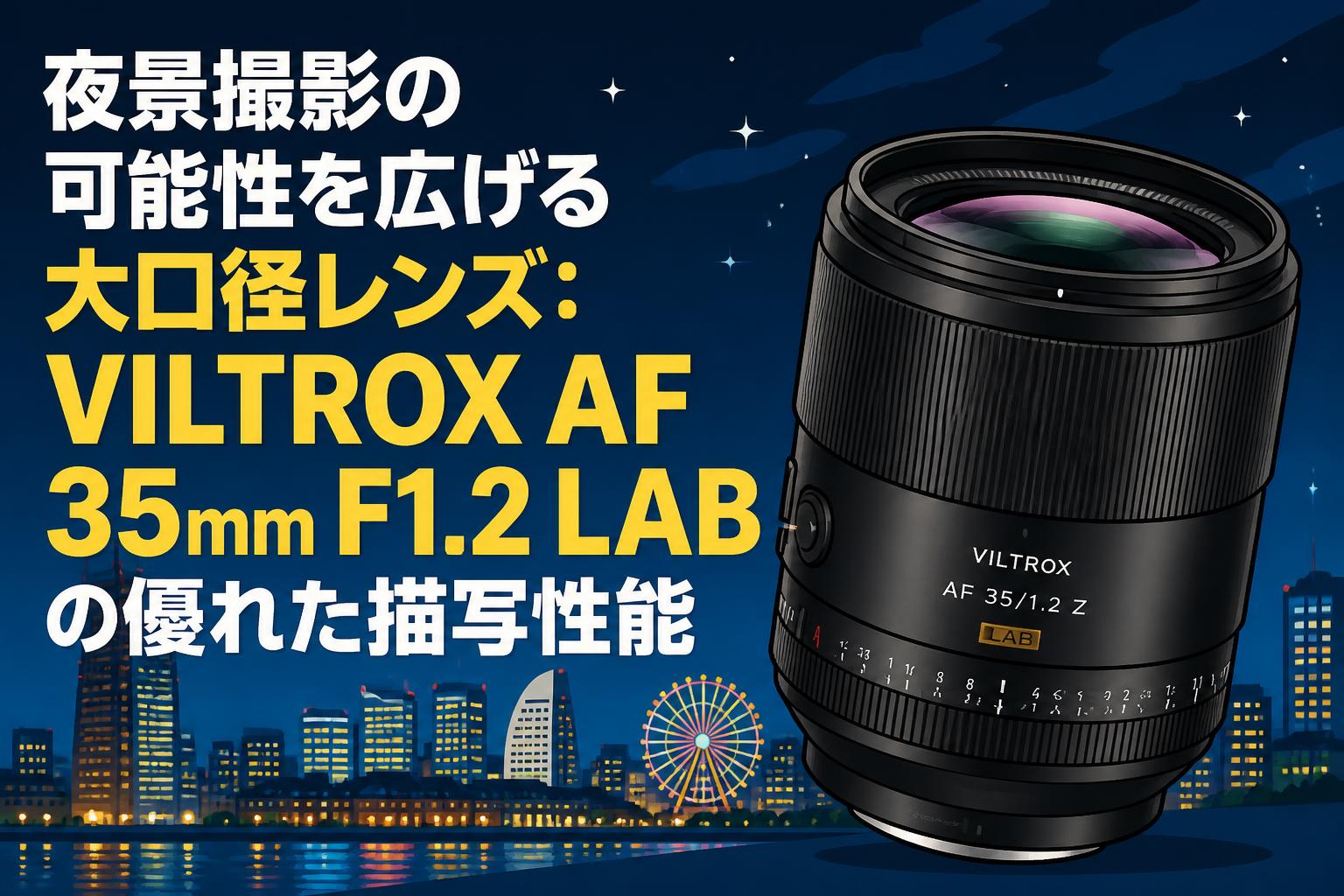 夜景撮影の可能性を広げる大口径レンズ：VILTROX AF 35mm F1.2 LABの優れた描写性能