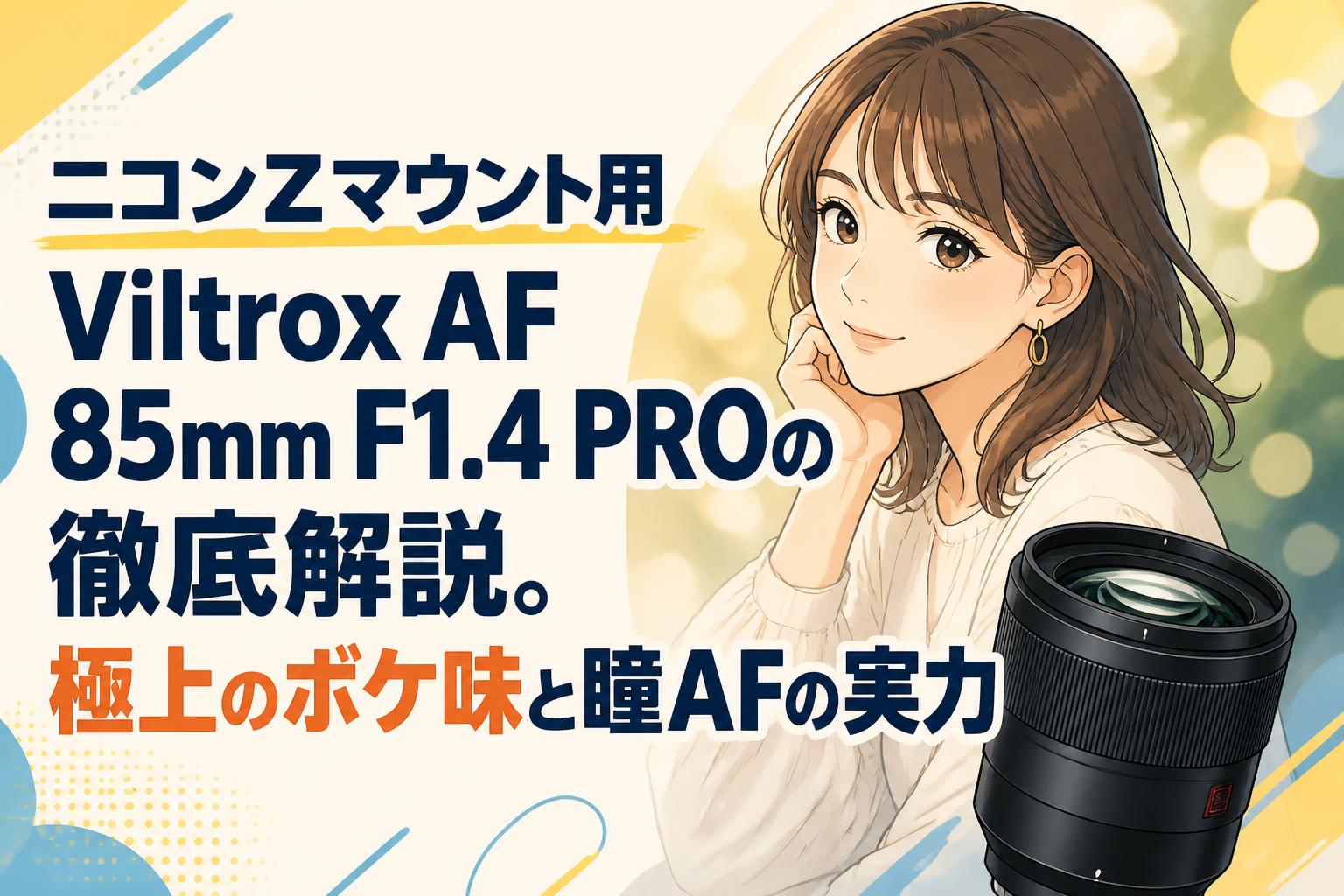 ニコンZマウント用Viltrox AF 85mm F1.4 PROの徹底解説。極上のボケ味と瞳AFの実力