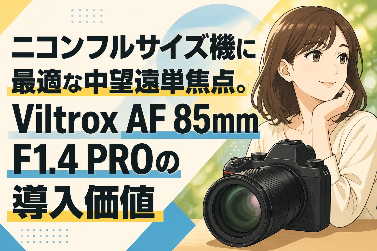 ニコンフルサイズ機に最適な中望遠単焦点。Viltrox AF 85mm F1.4 PROの導入価値