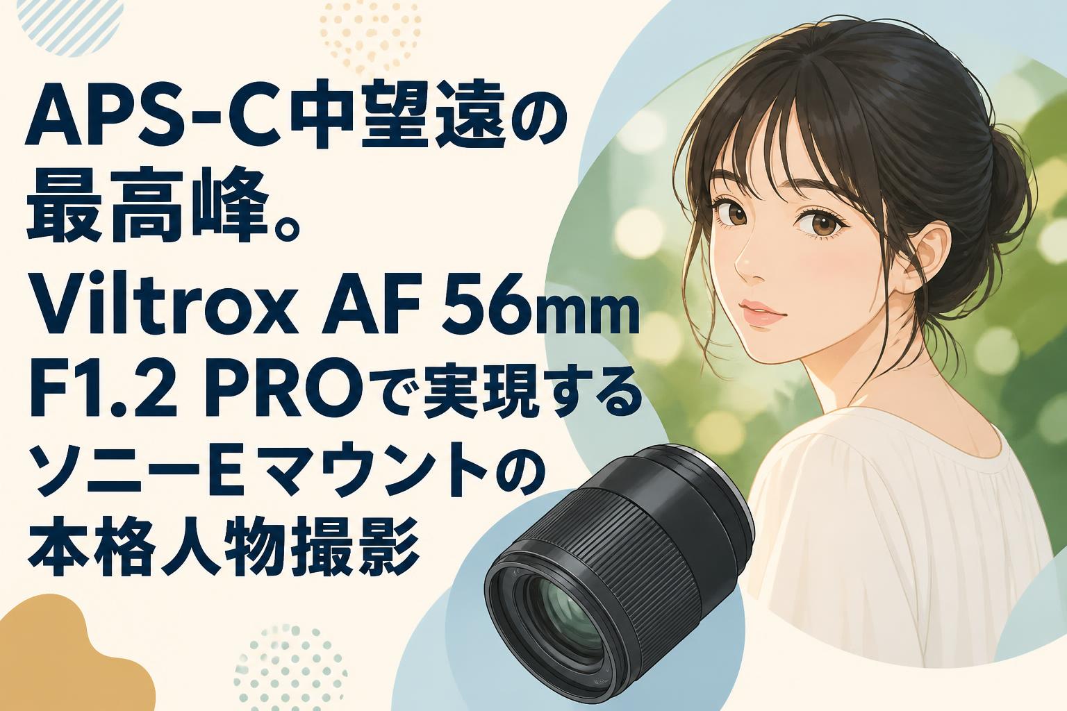 APS-C中望遠の最高峰。Viltrox AF 56mm F1.2 PROで実現するソニーEマウントの本格人物撮影