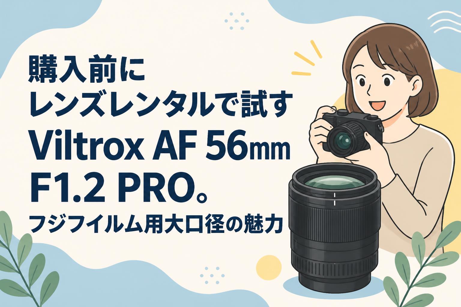 購入前にレンズレンタルで試すViltrox AF 56mm F1.2 PRO。フジフイルム用大口径の魅力