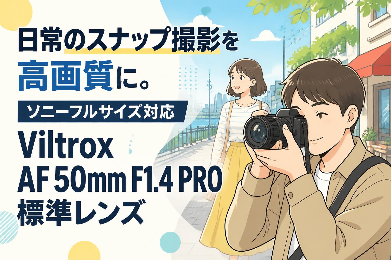 日常のスナップ撮影を高画質に。ソニーフルサイズ対応Viltrox AF 50mm F1.4 PRO標準レンズ