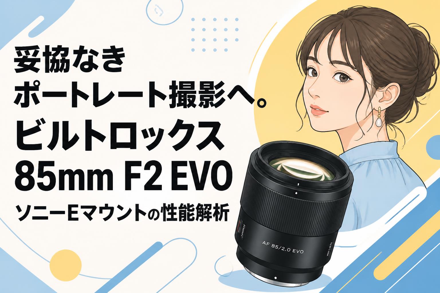 妥協なきポートレート撮影へ。ビルトロックス85mm F2 EVOソニーEマウントの性能解析