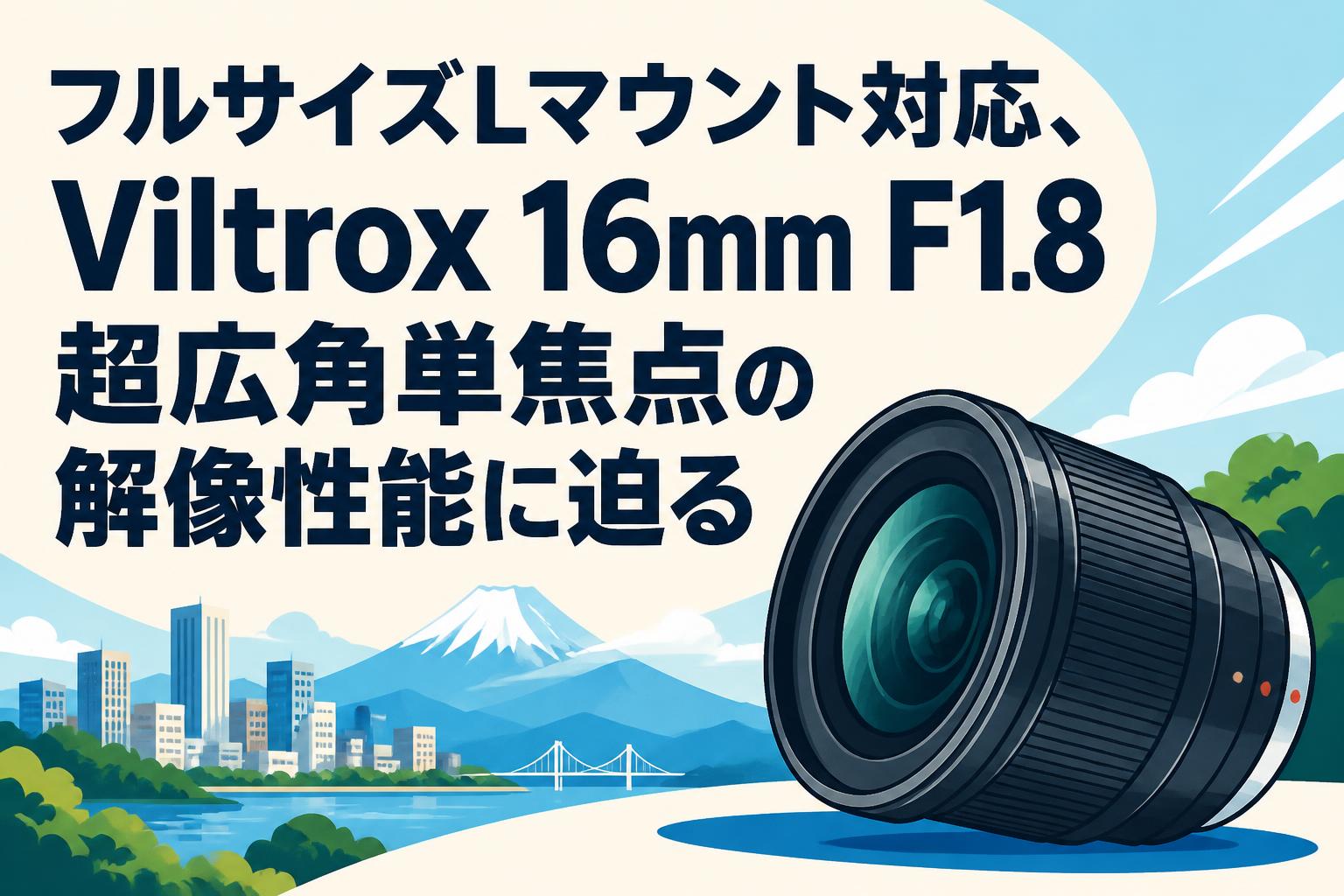 フルサイズLマウント対応、Viltrox 16mm F1.8 超広角単焦点の解像性能に迫る