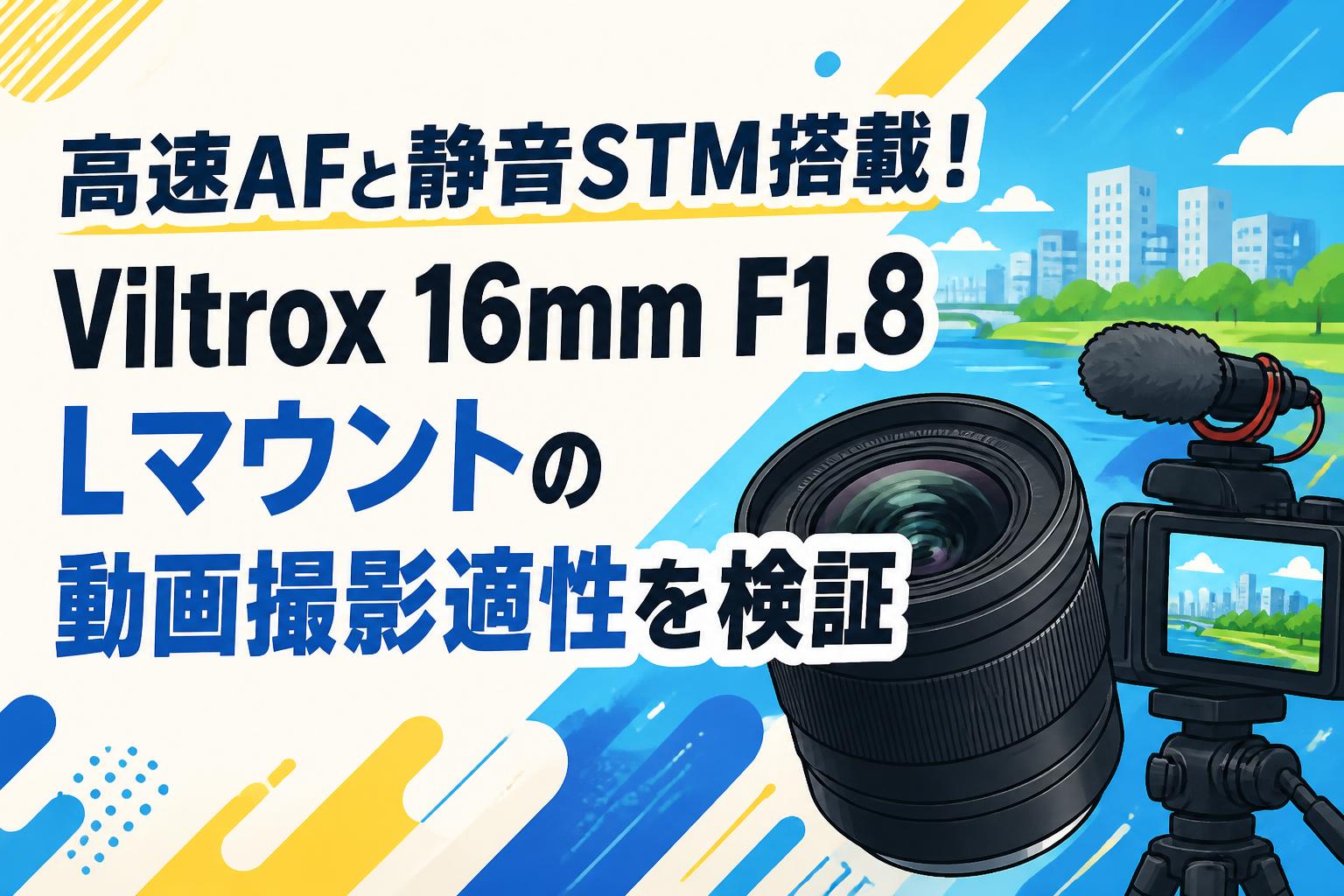 高速AFと静音STM搭載！Viltrox 16mm F1.8 Lマウントの動画撮影適性を検証