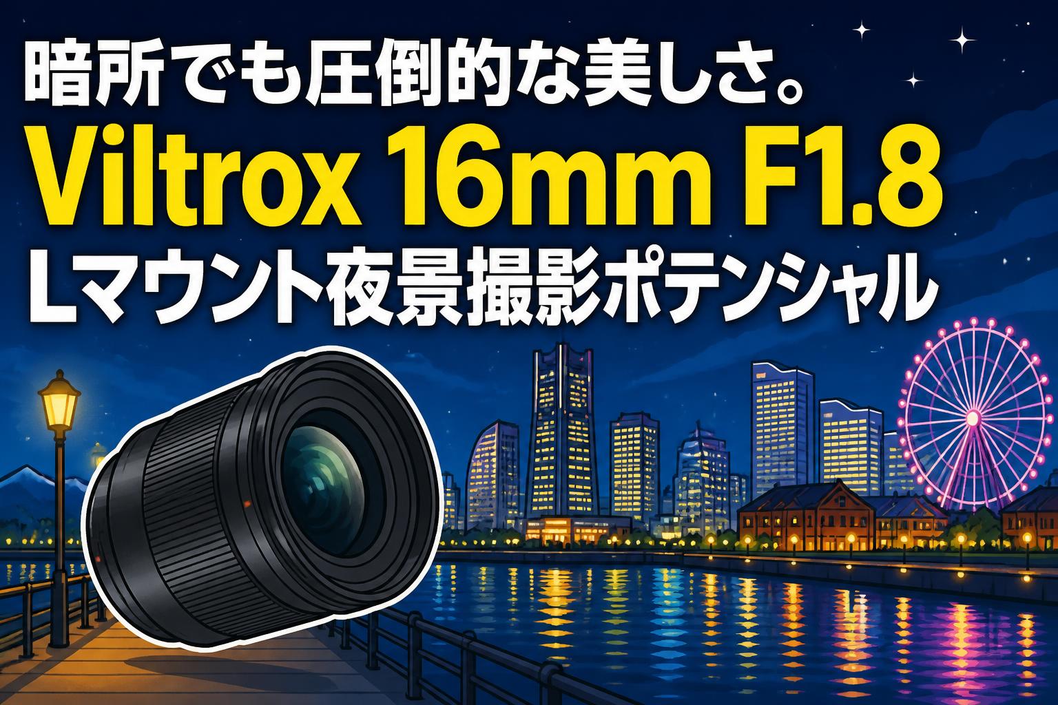 暗所でも圧倒的な美しさ。Viltrox 16mm F1.8 Lマウント夜景撮影ポテンシャル