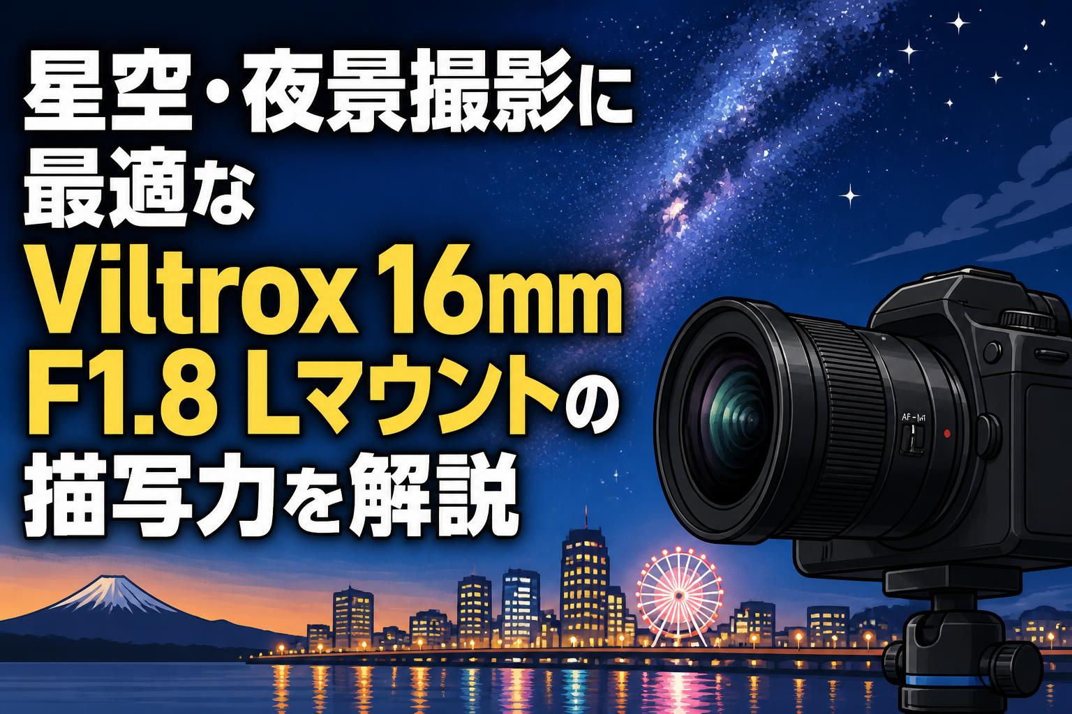 星空・夜景撮影に最適なViltrox 16mm F1.8 Lマウントの描写力を解説