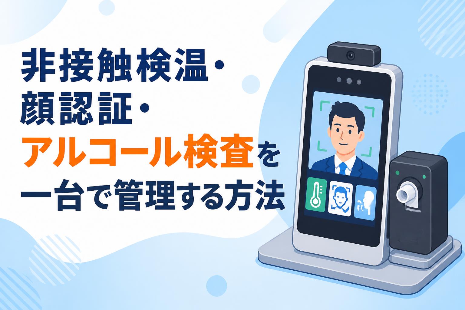 非接触検温・顔認証・アルコール検査を一台で管理する方法