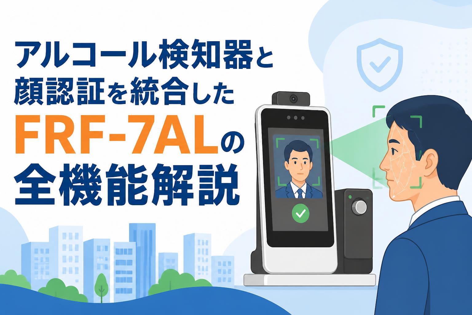 アルコール検知器と顔認証を統合したFRF-7ALの全機能解説