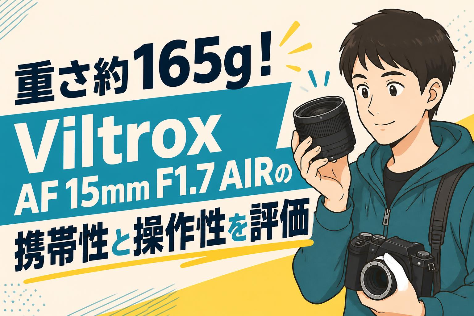 重さ約165g！Viltrox AF 15mm F1.7 AIRの携帯性と操作性を評価