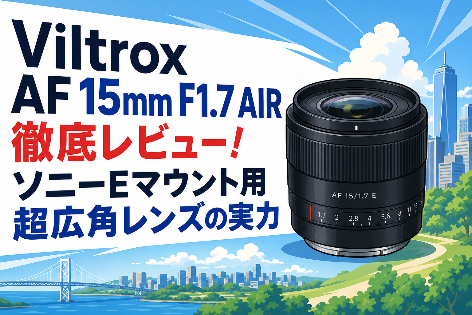 Viltrox AF 15mm F1.7 AIR 徹底レビュー！ソニーEマウント用超広角レンズの実力