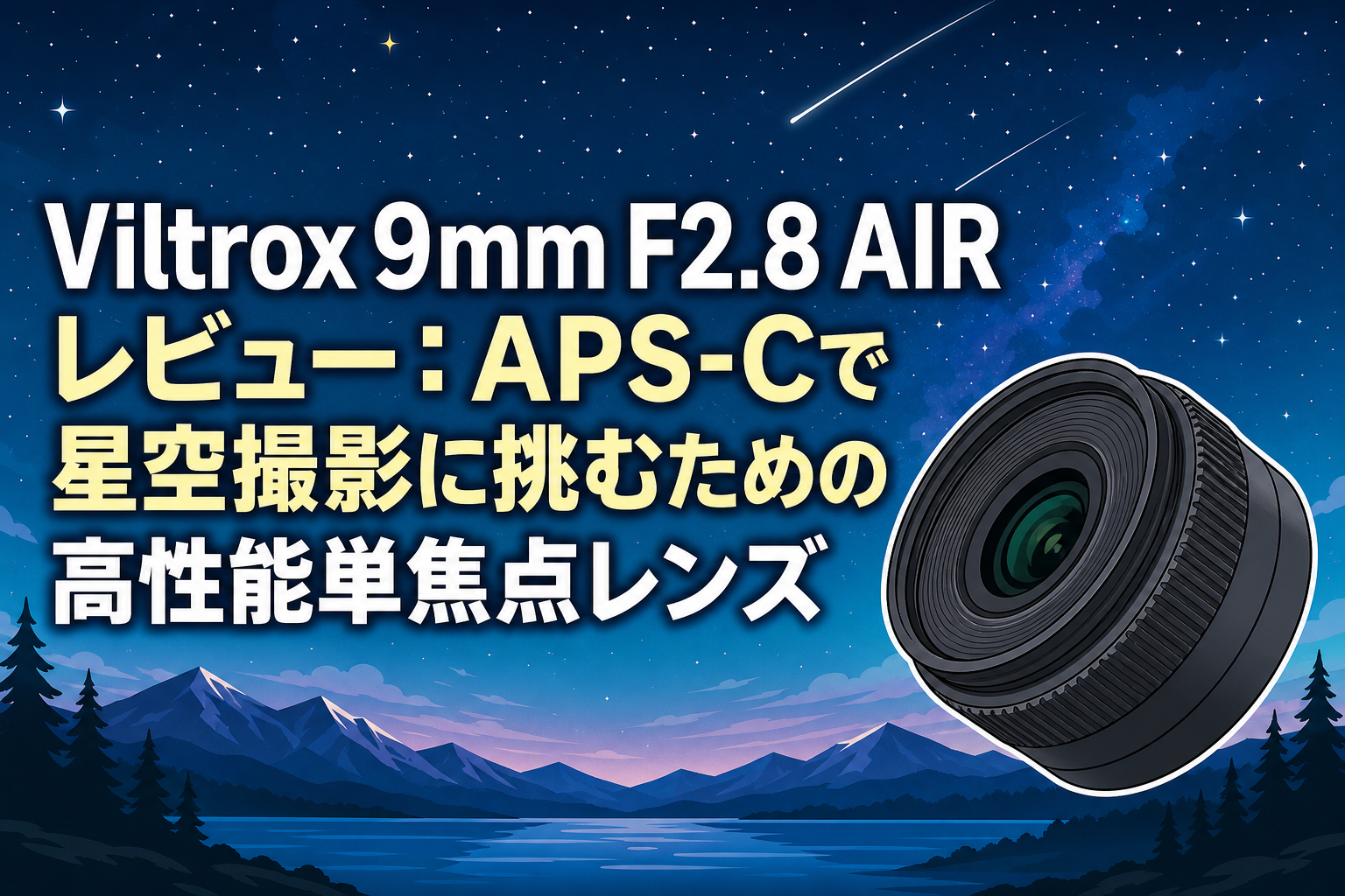 Viltrox 9mm F2.8 AIR レビュー：APS-Cで星空撮影に挑むための高性能単焦点レンズ