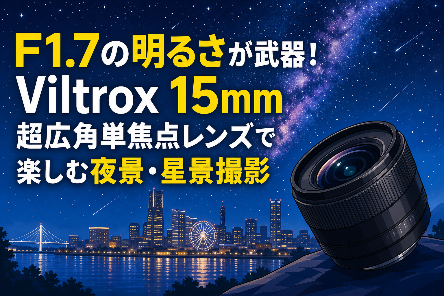 F1.7の明るさが武器！Viltrox 15mm 超広角単焦点レンズで楽しむ夜景・星景撮影