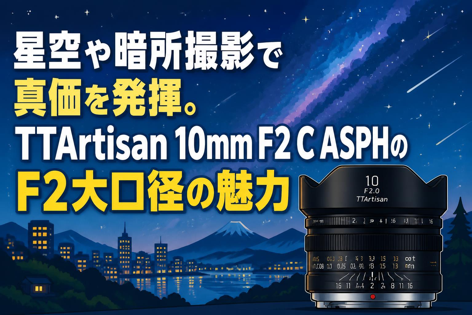 星空や暗所撮影で真価を発揮。TTArtisan 10mm F2 C ASPHのF2大口径の魅力